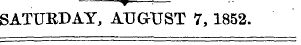 SATURDAY, AUGUST 7,1852.