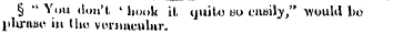 § " You don't ' hook it quite so easily,...