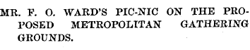 MR. F. O. WARD'S PIC-NIC ON THE PROPOSED...