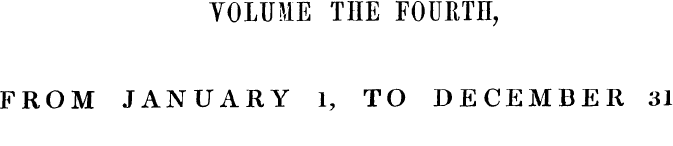 VOLUME THE FOURTH, FROM JANUARY l, TO DE...