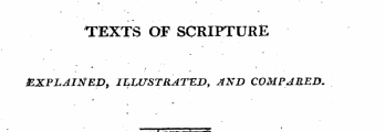 i ¦ x. TEXTS OJF SCRIPTURE i / * Explained, illustrated, and compared. ¦ % „ -