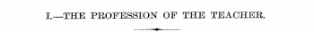 I.—THE PROFESSION OF THE TEACHEB.