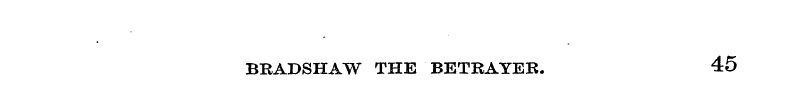 BRADSHAW THE BETRAYER. 45