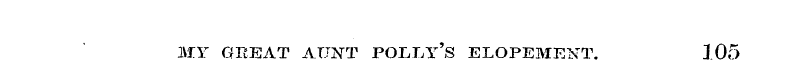 MY GREAT ATJNT POLLY'S ELOPEMENT. 105