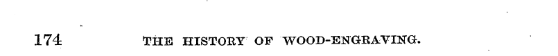 174 THE HISTORY OF WOOD-ENGRAVIHG.
