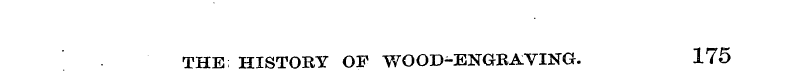 THE HISTORY OF WOOD-ENGBAVING. 175