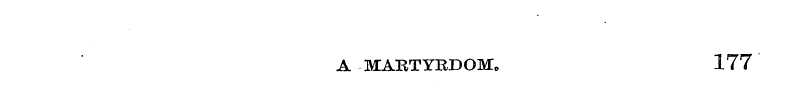 A MARTYRDOM, 177