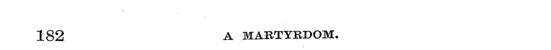 182 A MARTYRDOM.