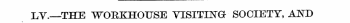 LV.—THE WORKHOUSE VISXTIJSTa SOCIETY, AN...