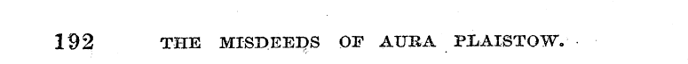 192 THE MISDEEDS OF ATJBA PliAISTOWV