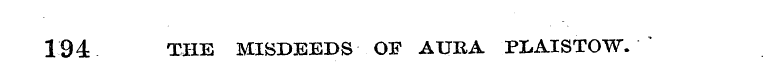 194 THE MISDEEDS OF AURA PLAISTOW. " '