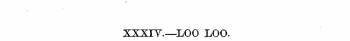XXXIV—LOO LOO.