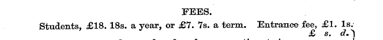 FEES. Students, £18. 18s. a year, or £7....