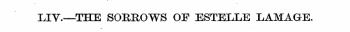 LIV.—THE SORROWS OF ESTELLE LAMAGE.