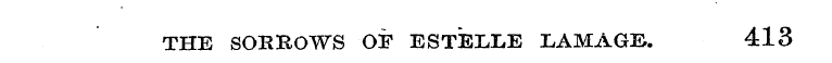 THE SOR&OWS OF ESTELLE LAMAGE. 413