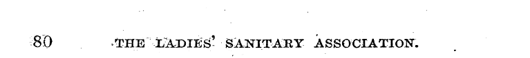 80 THE IZ^DIES' SANITARY ASSOCIATION.