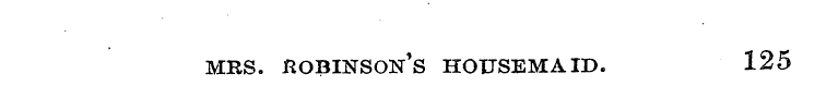 MES. HOBINSON'S HOUSEMAID. 125