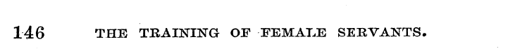 146 THE TRAINING OF FEMALE SERVANTS.
