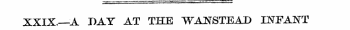 XXIX.—A DAY AT THE WANSTEAD INFANT