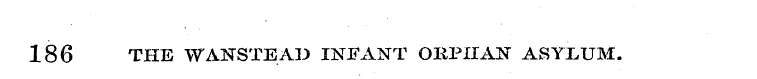 186 THE WANSTEAD INFANT ORPHAN ASYLUM.