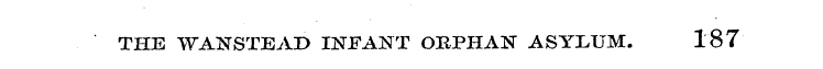 THE WANSTEAD INFANT ORPHAN ASYLUM. 187