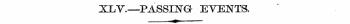 XLV.—PASSING- EVENTS. >m —