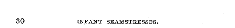 30 INFANT SEAMSTRESSES.