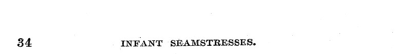 34 INFANT SEAMSTRESSES.