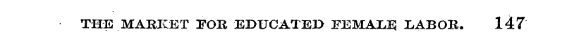 THE MARKET TOR EDUCATED FEMALE LABOR. 14...