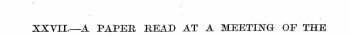 XXYII.—A PAPEB, HEAD AT A MEETING- OF TH...