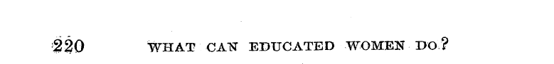 220 WHAT CAN EDUCATED WOMEN DO?