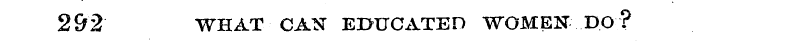 292 WHAT CAN EDUCATED WOMEN DO?