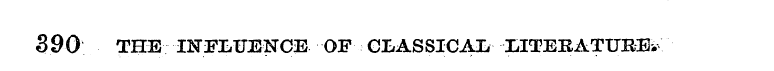 390 THE INFLUENCE OF CLASSICAL LITERATUR...