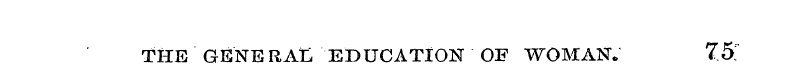 THE GENERAL EDUCATION OF WOMAN. 75;