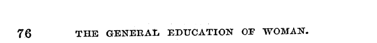 76 THE GENERAL EDUCATION OF WOMAN.
