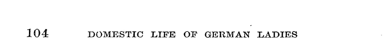 104 DOMESTIC IJFE OF GERMAN LADIES