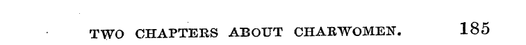 TWO CHAPTERS ABOUT CHARWOMEN. 185
