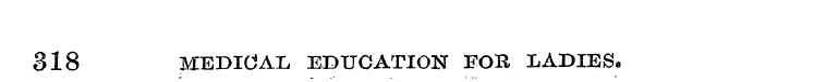 318 MEDIdAL EDUCATION FOR LADIES,