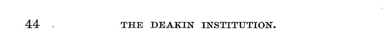 44 . THE DEAKIN INSTITUTION.