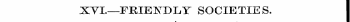 XVI.—FRIENDLY SOCIETIES.