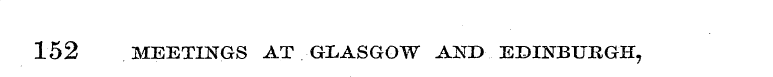 152 MEETINGS AT GLASGOW AND EDINBURGH,