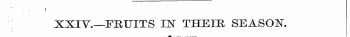 ¦ . ¦ i. XXIV.—FRUITS IN THEIB, SEASON. ...