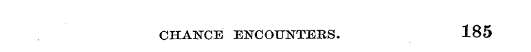 CHANCE ENCOUNTERS. 185