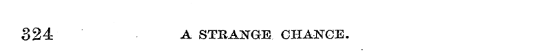324 A STRANGE CHANGE.