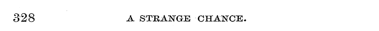 328 A STRANGE CHANCE.