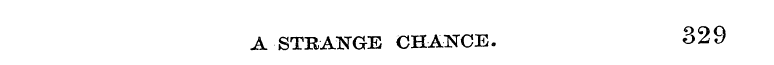 A STRANGE CHANCE. 329