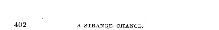 402 A STRANGE CHANCE.