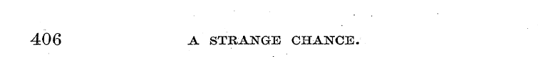 406 A STRANGE CHANCE.