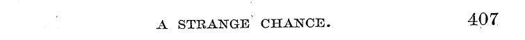 A STRANGE CHANCE. 407