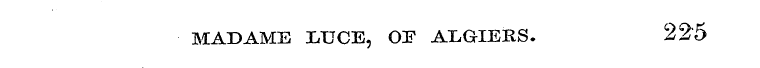 MADAME LUCE , OF ALGIERS. 225